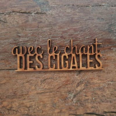 Avec le chant des cigales BOIS ou CARTON BOIS